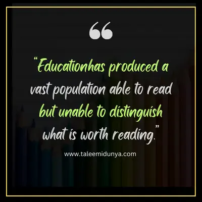 education has produced a vast population able to read but unable to ditinguish what is woth reading.